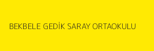 BEKBELE GEDİK SARAY ORTAOKULU